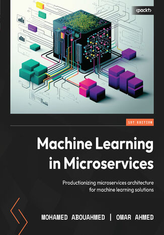 Machine Learning in Microservices. Productionizing microservices architecture for machine learning solutions Mohamed Abouahmed, Omar Ahmed - okadka audiobooks CD