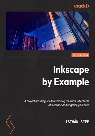 Inkscape by Example. A project-based guide to exploring the endless features of Inkscape and upgrading your skills Istvn Szp - okadka ebooka