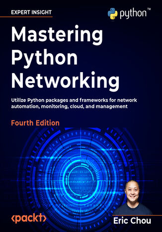 Mastering Python Networking. Utilize Python packages and frameworks for network automation, monitoring, cloud, and management - Fourth Edition Eric Chou - okadka ebooka
