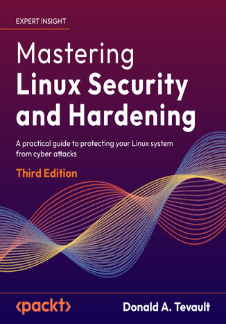 Mastering Linux Security and Hardening. A practical guide to protecting your Linux system from cyber attacks - Third Edition