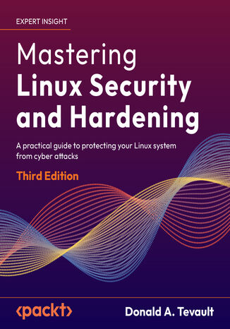 Mastering Linux Security and Hardening. A practical guide to protecting your Linux system from cyber attacks - Third Edition Donald A. Tevault - okadka ebooka