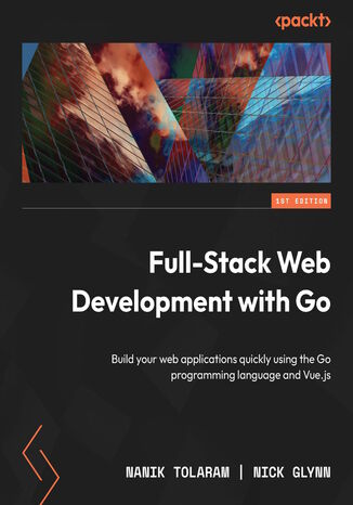 Okładka:Full-Stack Web Development with Go. Build your web applications quickly using the Go programming language and Vue.js 