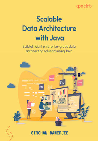 Scalable Data Architecture with Java. Build efficient enterprise-grade data architecting solutions using Java Sinchan Banerjee - okadka ebooka