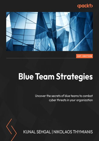 Okładka:Cybersecurity Blue Team Strategies. Uncover the secrets of blue teams to combat cyber threats in your organization 