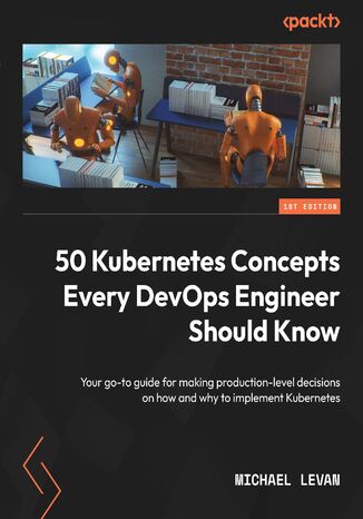 50 Kubernetes Concepts Every DevOps Engineer Should Know. Your go-to guide for making production-level decisions on how and why to implement Kubernetes Michael Levan - okadka audiobooks CD