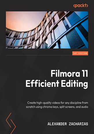 Filmora Efficient Editing. Create high-quality videos for any discipline from scratch using chroma keys, split screens, and audio Alexander Zacharias - okadka ebooka