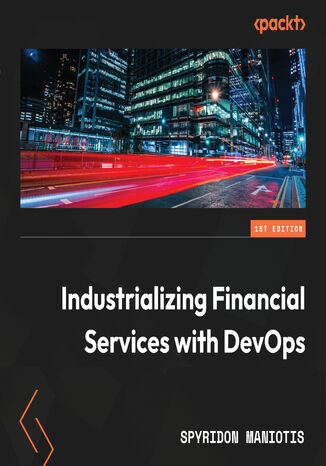 Okładka: Industrializing Financial Services with DevOps. Proven 360° DevOps operating model practices for enabling a multi-speed bank