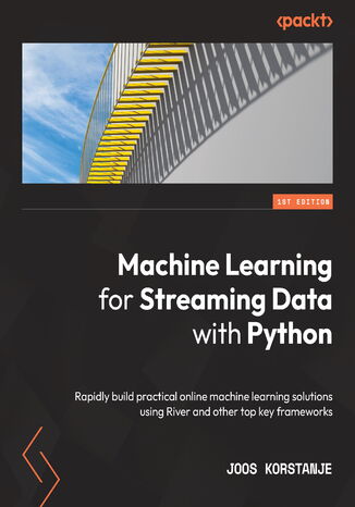 Machine Learning for Streaming Data with Python. Rapidly build practical online machine learning solutions using River and other top key frameworks Joos Korstanje - okadka ebooka