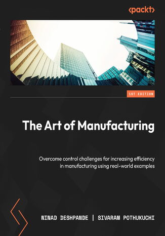The Art of Manufacturing. Overcome control challenges for increasing efficiency in manufacturing using real-world examples Ninad Deshpande, Sivaram Pothukuchi - okadka audiobooks CD