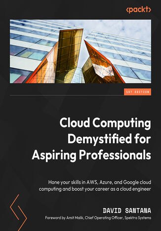 Cloud Computing Demystified for Aspiring Professionals. Hone your skills in AWS, Azure, and Google cloud computing and boost your career as a cloud engineer David Santana, Amit Malik - okadka ebooka