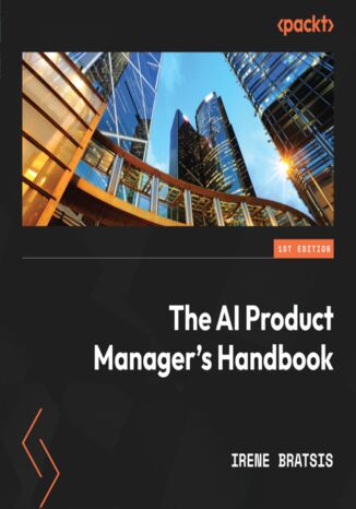 The AI Product Manager's Handbook. Develop a product that takes advantage of machine learning to solve AI problems Irene Bratsis - okładka audiobooka MP3