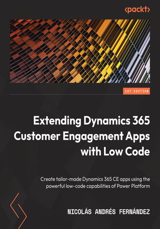 Extending Dynamics 365 Customer Engagement Apps with Low Code. Create tailor-made Dynamics 365 CE apps using the powerful low-code capabilities of Power Platform Nicols Andrs Fernndez - okadka ebooka