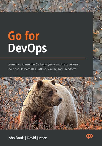 Go for DevOps. Learn how to use the Go language to automate servers, the cloud, Kubernetes, GitHub, Packer, and Terraform John Doak, David Justice - okadka ebooka