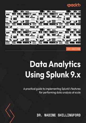 Data Analytics Using Splunk 9.x. A practical guide to implementing Splunk’s features for performing data analysis at scale Dr. Nadine Shillingford - okadka audiobooks CD