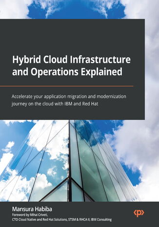 Okładka:Hybrid Cloud Infrastructure and Operations Explained. Accelerate your application migration and modernization journey on the cloud with IBM and Red Hat 