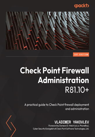 Check Point Firewall Administration R81.10+. A practical guide to Check Point firewall deployment and administration Vladimir Yakovlev, Dameon D. Welch - okadka ebooka