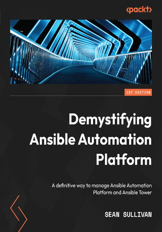 Demystifying Ansible Automation Platform. A definitive way to manage Ansible Automation Platform and Ansible Tower Sean Sullivan - okadka ebooka
