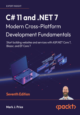 C# 11 and .NET 7 - Modern Cross-Platform Development Fundamentals. Start building websites and services with ASP.NET Core 7, Blazor, and EF Core 7 - Seventh Edition Mark J. Price - okadka ebooka