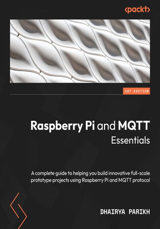 Okładka:Raspberry Pi and MQTT Essentials. A complete guide to helping you build innovative full-scale prototype projects using Raspberry Pi and MQTT protocol 