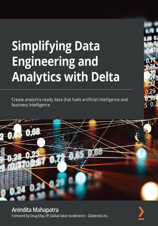 Simplifying Data Engineering and Analytics with Delta. Create analytics-ready data that fuels artificial intelligence and business intelligence Anindita Mahapatra, Doug May - okadka ebooka