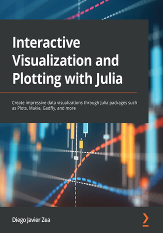 Okładka:Interactive Visualization and Plotting with Julia. Create impressive data visualizations through Julia packages such as Plots, Makie, Gadfly, and more 