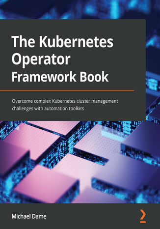 The Kubernetes Operator Framework Book. Overcome complex Kubernetes cluster management challenges with automation toolkits Michael Dame - okadka audiobooks CD