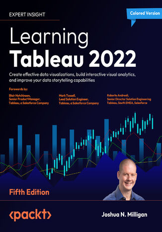Learning Tableau 2022. Create effective data visualizations, build interactive visual analytics, and improve your data storytelling capabilities - Fifth Edition