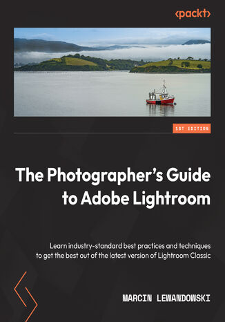 Okładka:The Photographer's Guide to Adobe Lightroom. Learn industry-standard best practices and techniques to get the best out of the latest version of Lightroom Classic 