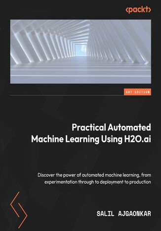 Practical Automated Machine Learning Using H2O.ai. Discover the power of automated machine learning, from experimentation through to deployment to production Salil Ajgaonkar - okadka audiobooks CD