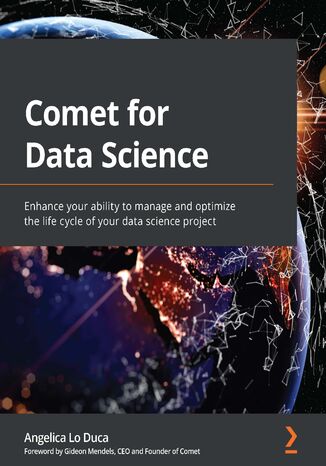Okładka:Comet for Data Science. Enhance your ability to manage and optimize the life cycle of your data science project 