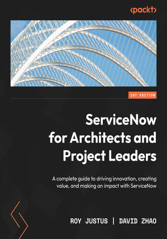 Okładka:ServiceNow for Architects and Project Leaders. A complete guide to driving innovation, creating value, and making an impact with ServiceNow 