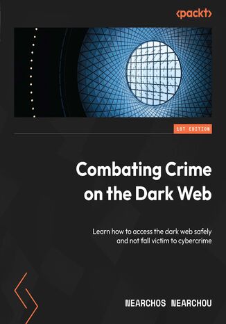 Okładka:Combating Crime on the Dark Web. Learn how to access the dark web safely and not fall victim to cybercrime 