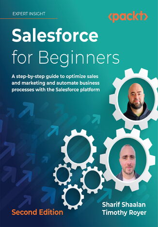 Salesforce for Beginners. A step-by-step guide to optimize sales and marketing and automate business processes with the Salesforce platform - Second Edition Sharif Shaalan, Timothy Royer - okadka ebooka