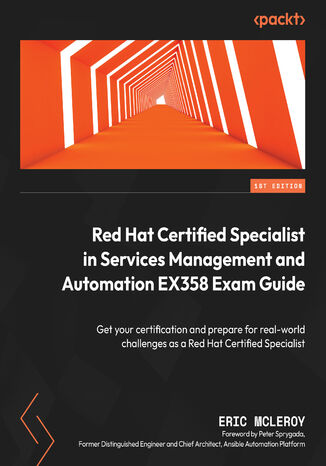 Okładka:Red Hat Certified Specialist in Services Management and Automation EX358 Exam Guide. Get your certification and prepare for real-world challenges as a Red Hat Certified Specialist 