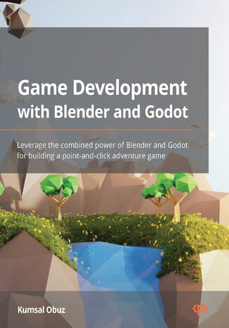 Game Development with Blender and Godot. Leverage the combined power of Blender and Godot for building a point-and-click adventure game Kumsal Obuz - okadka ebooka