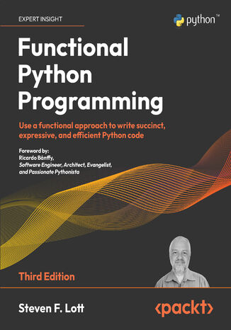 Functional Python Programming. Use a functional approach to write succinct, expressive, and efficient Python code - Third Edition Steven F. Lott, Ricardo Bnffy - okadka ebooka