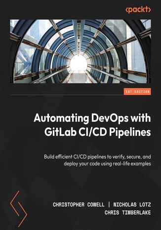 Okładka:Automating DevOps with GitLab CI/CD Pipelines. Build efficient CI/CD pipelines to verify, secure, and deploy your code using real-life examples 