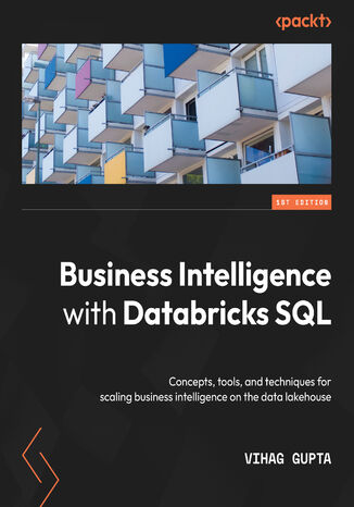 Okładka:Business Intelligence with Databricks SQL. Concepts, tools, and techniques for scaling business intelligence on the data lakehouse 