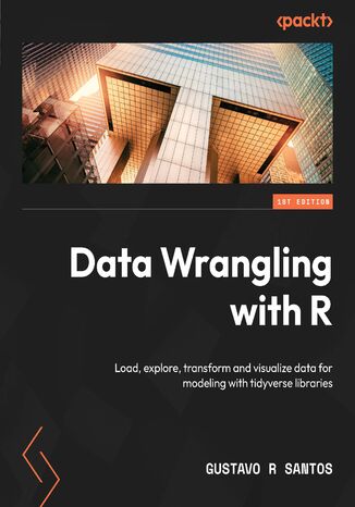 Data Wrangling with R. Load, explore, transform and visualize data for modeling with tidyverse libraries Gustavo R Santos - okadka ebooka