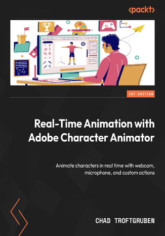 Okładka:Real-Time Animation with Adobe Character Animator. Animate characters in real time with webcam, microphone, and custom actions 