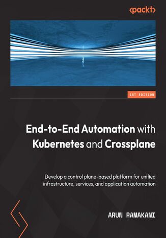 End-to-End Automation with Kubernetes and Crossplane. Develop a control plane-based platform for unified infrastructure, services, and application automation Arun Ramakani - okadka audiobooka MP3