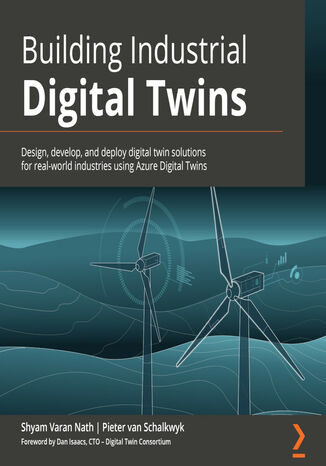 Building Industrial Digital Twins. Design, develop, and deploy digital twin solutions for real-world industries using Azure Digital Twins Shyam Varan Nath, Pieter van Schalkwyk, Dan Isaacs - okadka audiobooka MP3