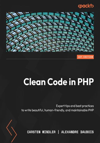 Clean Code in PHP. Expert tips and best practices to write beautiful, human-friendly, and maintainable PHP Carsten Windler, Alexandre Daubois - okadka ebooka
