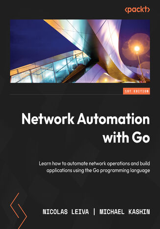 Okładka:Network Automation with Go. Learn how to automate network operations and build applications using the Go programming language 