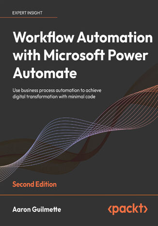 Workflow Automation with Microsoft Power Automate. Use business process automation to achieve digital transformation with minimal code - Second Edition Aaron Guilmette - okadka ebooka