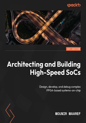 Architecting and Building High-Speed SoCs. Design, develop, and debug complex FPGA based systems-on-chip Mounir Maaref - okadka audiobooks CD