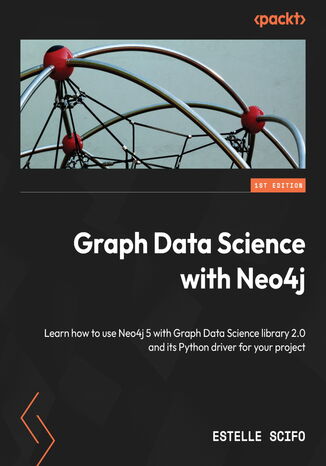 Okładka:Graph Data Science with Neo4j. Learn how to use Neo4j 5 with Graph Data Science library 2.0 and its Python driver for your project 