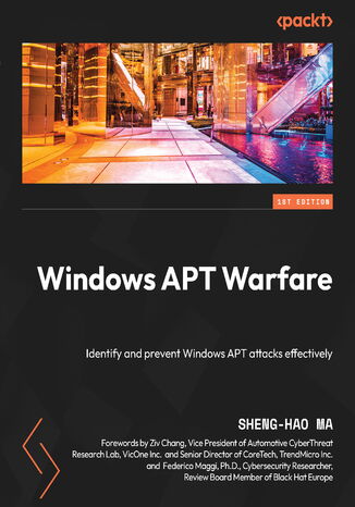 Windows APT Warfare. Identify and prevent Windows APT attacks effectively Sheng-Hao Ma, Ziv Chang, Federico Maggi - okadka ebooka