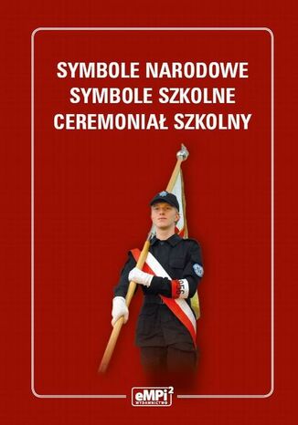Okładka:Symbole narodowe - symbole szkolne - ceremoniał szkolny 