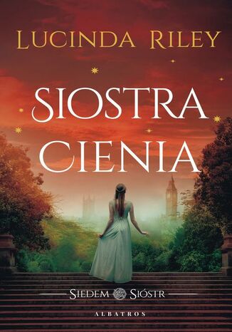 Siostra cienia. Cykl Siedem Sióstr. Tom 3 Lucinda Riley Siostra cienia. Cykl Siedem Sióstr. Tom 3 Lucinda Riley